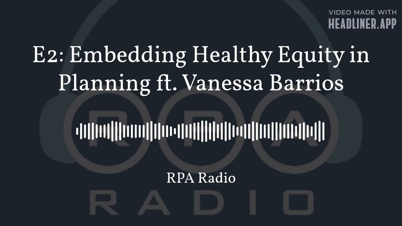 E2  Embedding Healthy Equity in Planning ft. Vanessa Barrios