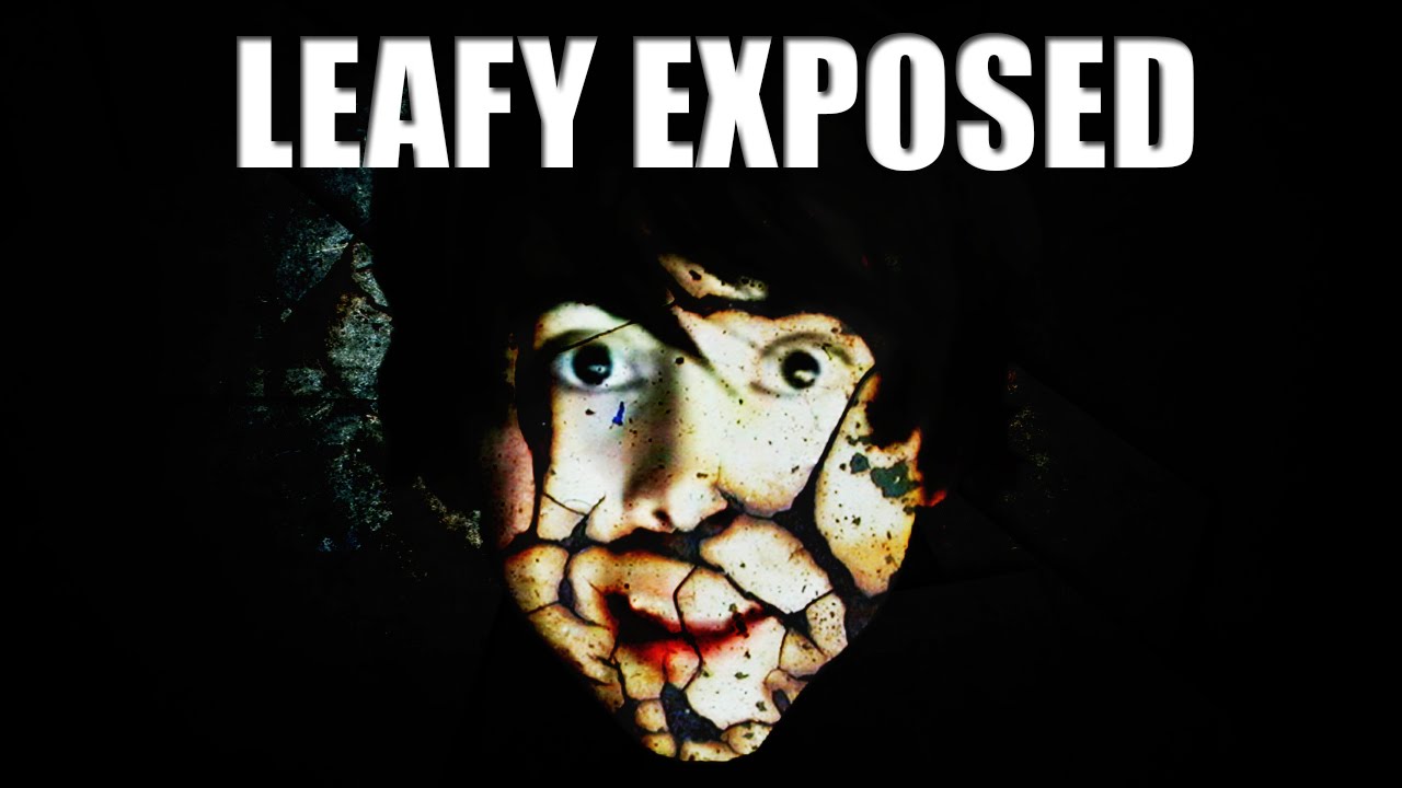 LEAFYISHERE EXPOSED!!!