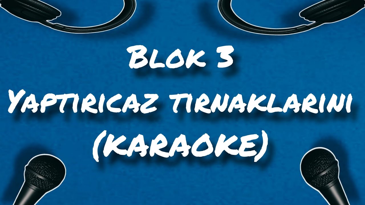 Blok 3- yaptırcaz tırnaklarını(KARAOKE)