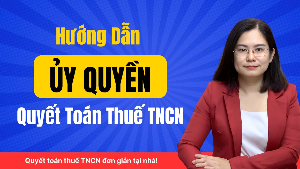 Hướng dẫn Ủy Quyền Quyết Toán Thuế TNCN - Đơn Giản và Dễ Hiểu