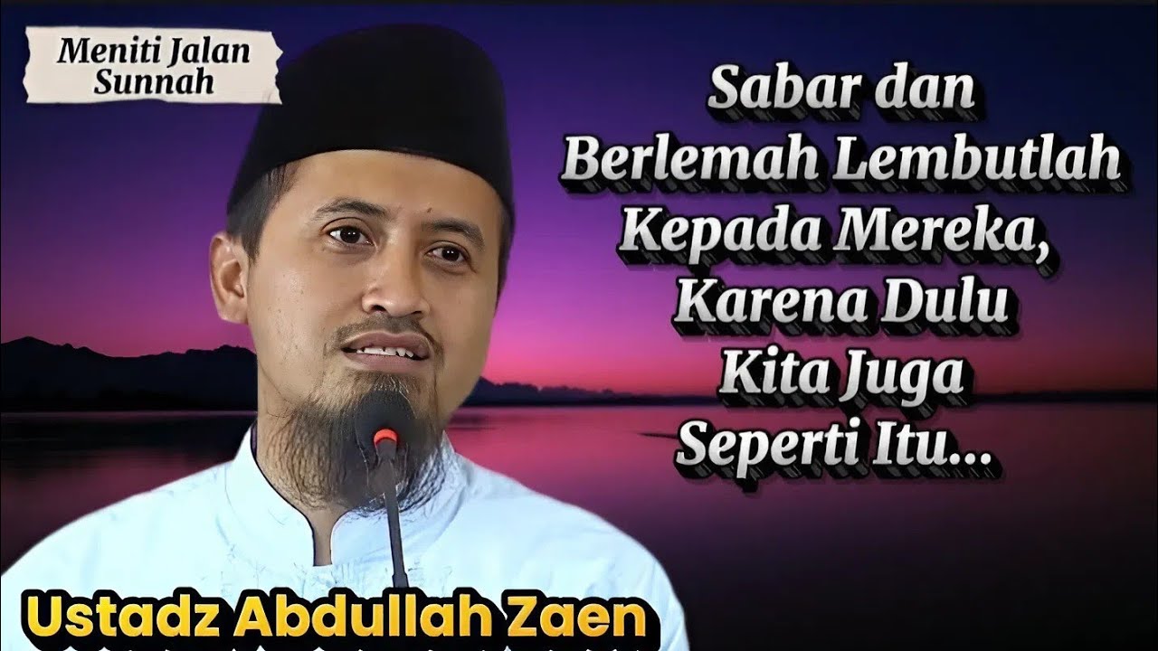 Sabarlah... Dulu Kita Juga Seperti Itu, Ustadz Abdullah Zaen
