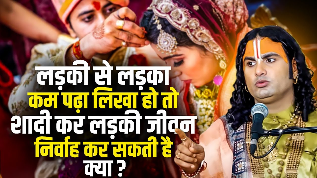 लड़की से लड़का कम पढ़ा लिखा हो तो शादी कर लड़की जीवन निर्वाह कर सकती है क्या ? अनिरुद्धाचार्य जी महाराज