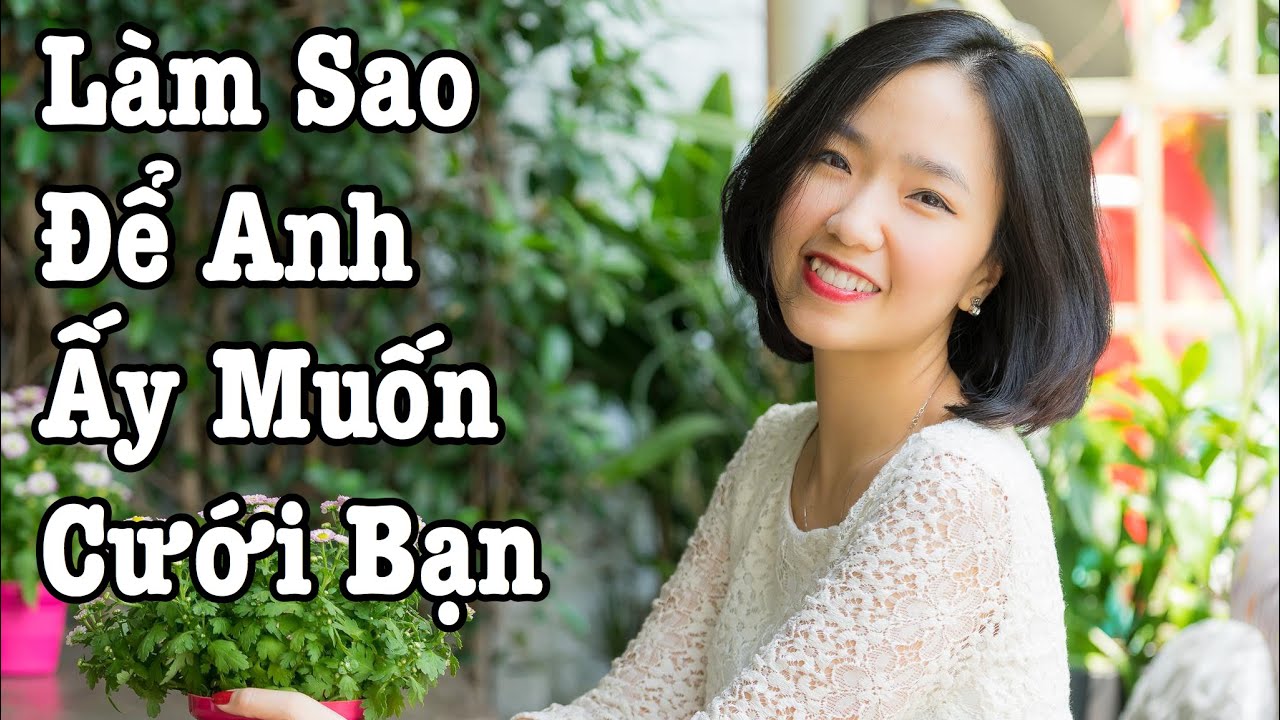 Làm Sao Để Chàng Muốn Cưới Bạn