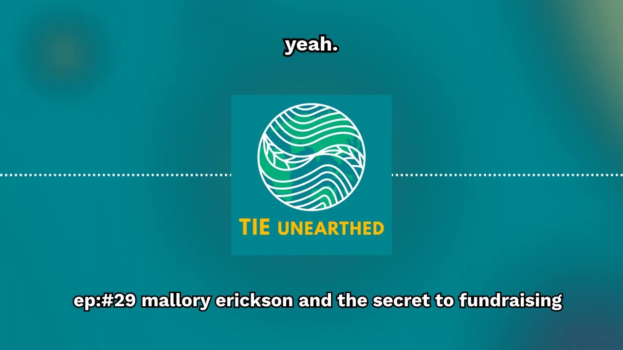 Ep:#29 Mallory Erickson and the secret to fundraising | TIE Unearthed
