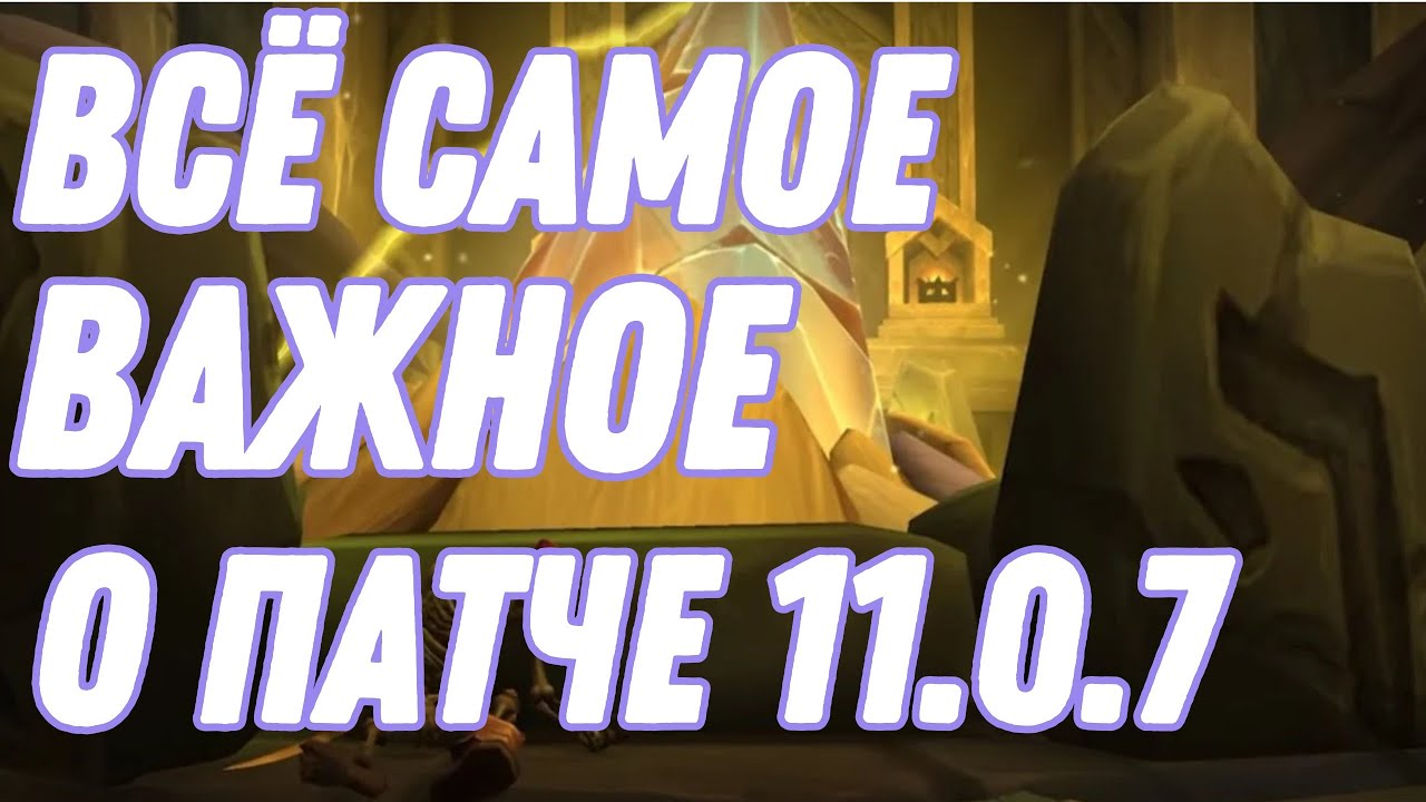 ВСЕ САМЫЕ ГЛАВНЫЕ НОВИНКИ ПАТЧА 11.0.7 WORLD OF WARCRAFT THE WAR WITHIN 11.0.7