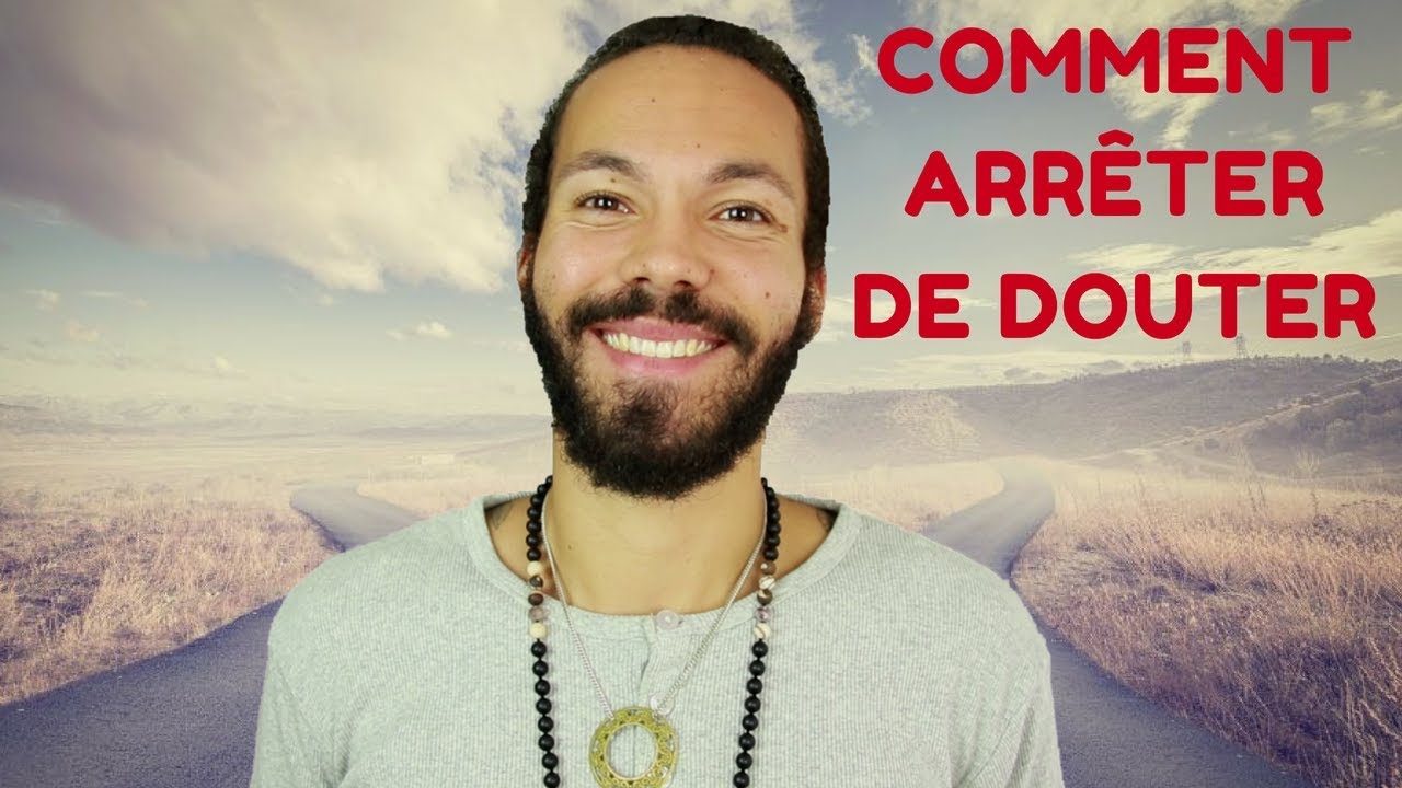 COMMENT ARRÊTER DE DOUTER