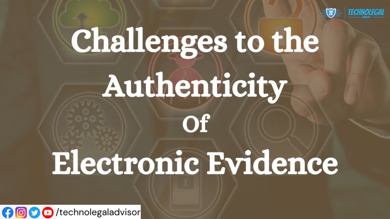 Electronic Evidence | Challenges to the Authenticity Electronic Evidence |