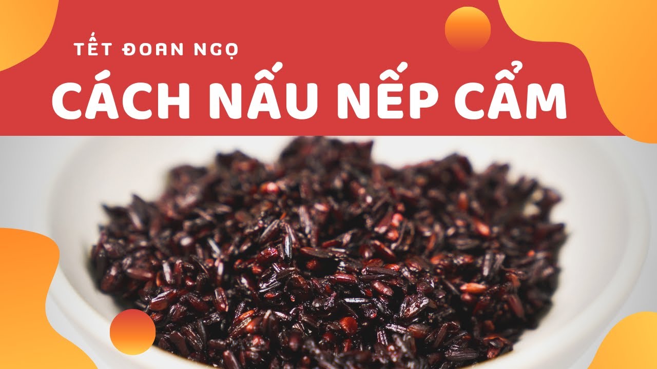 Cách nấu nếp cẩm bằng nồi cơm điện đơn giản mà không bị cứng cho ngày Tết Đoan Ngọ