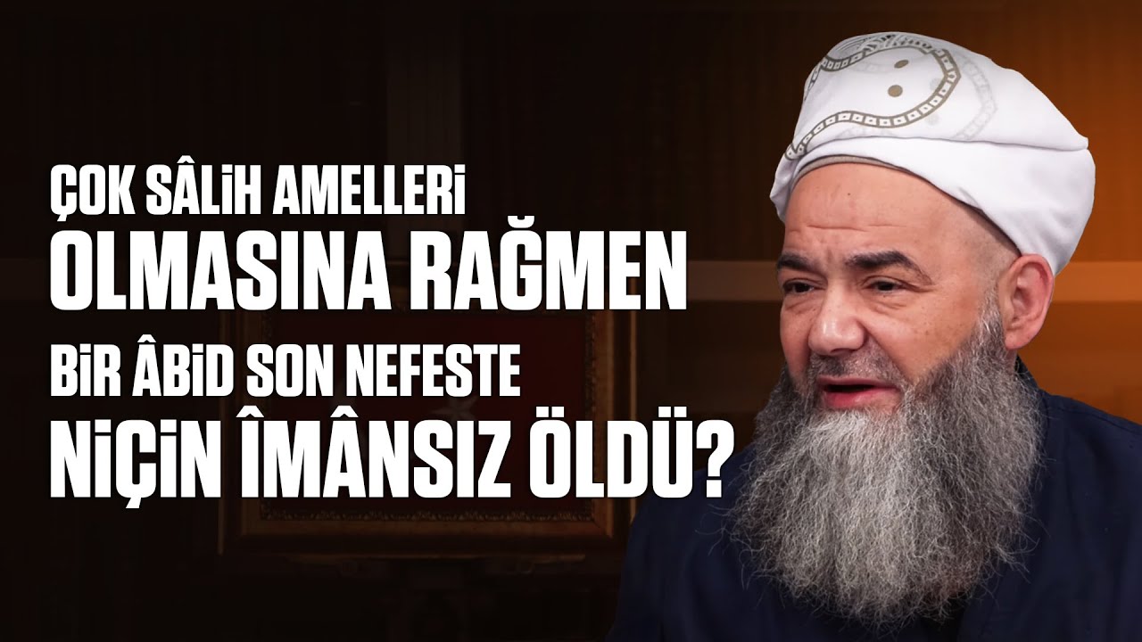 Çok Sâlih Amelleri Olmasına Rağmen Bir Âbid Son Nefeste Niçin Îmânsız Öldü?
