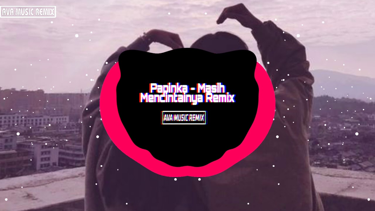 Papinka - Masih Mencintainya Remix