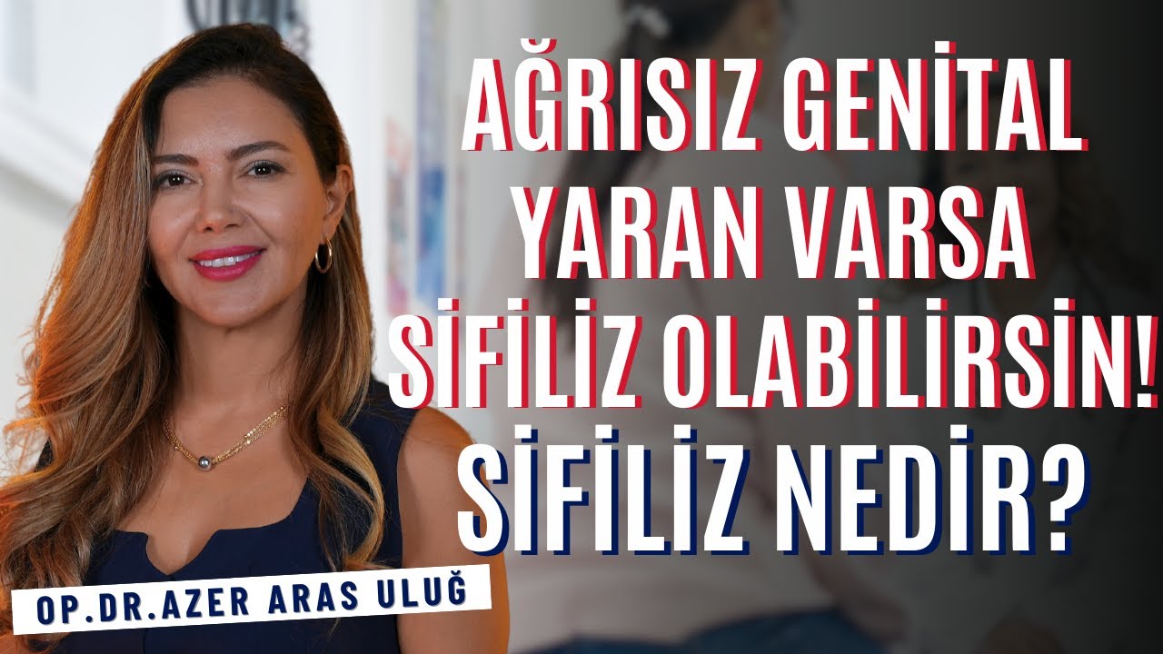 Ağrısız Genital Yaran Varsa Sifiliz Olabilirsin! Sifiliz Nedir?  I Op. Dr. Âzer Aras Uluğ