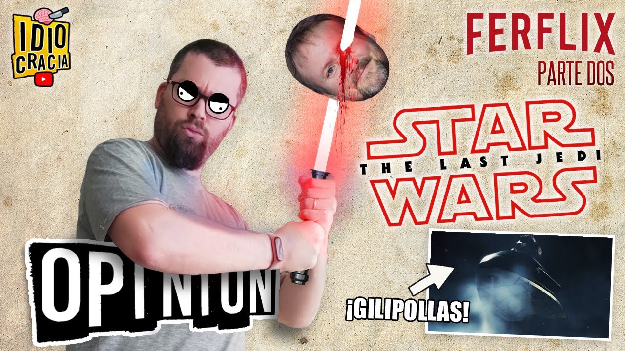 FERFLIX 'Los últimos Jedi' - Star Wars: The Last Jedi (2017) · ¡Gilipollas! · PARTE 2