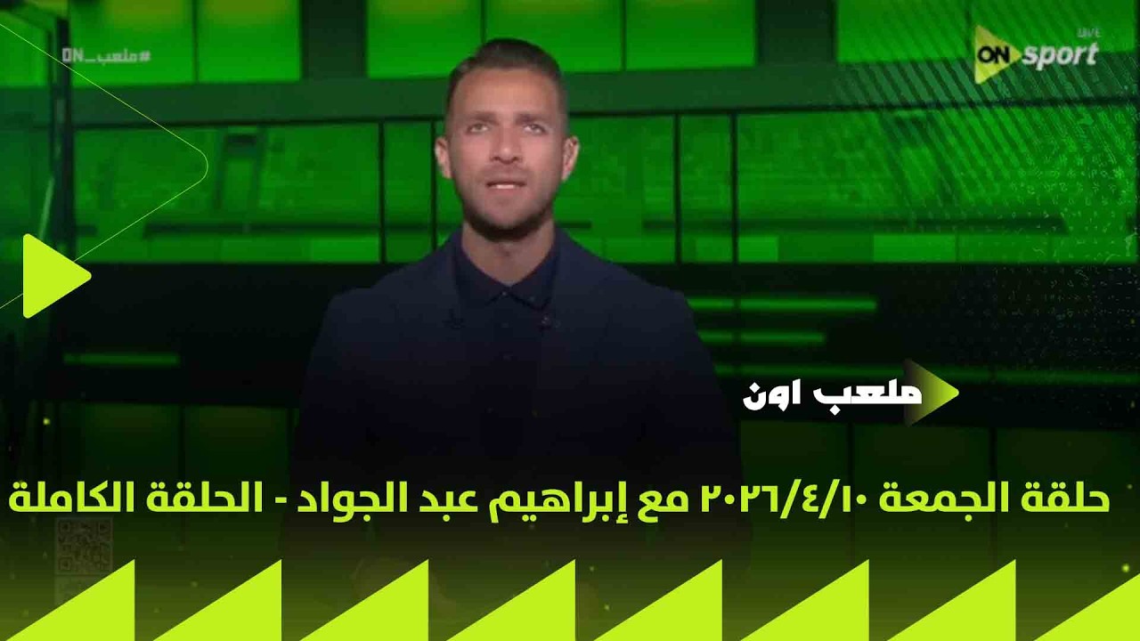 ملعب ON - حلقة الجمعة 10/4/2026 مع إبراهيم عبد الجواد - الحلقة الكاملة