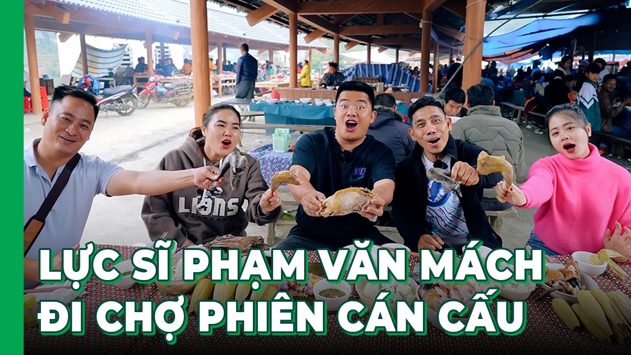 Cùng Phạm Dũng, Phan Diễm, lực sĩ Phạm Văn Mách, Xe Đầu Kéo Vlog ăn đùi gà đen chợ phiên Cán Cấu