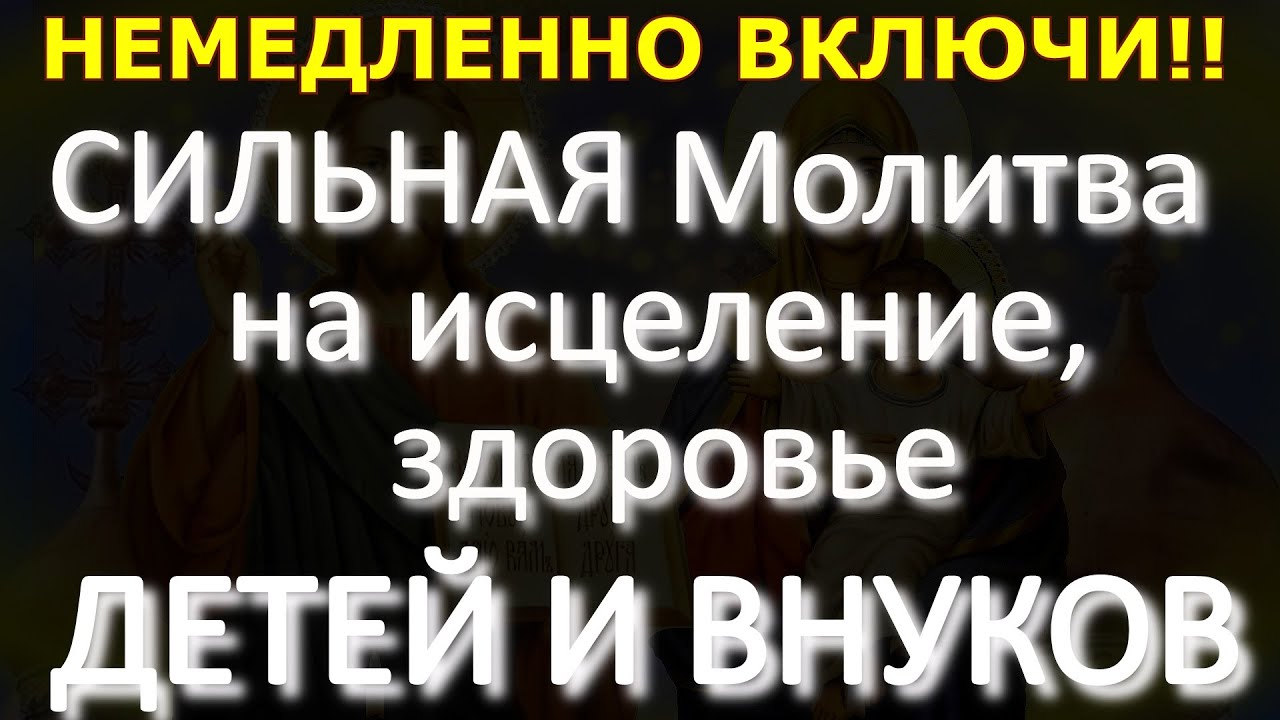 НЕ ПРОПУСТИ! СИЛЬНАЯ Молитва на исцеление, здоровье ДЕТЕЙ И ВНУКОВ, ПРОСТО ВКЛЮЧАЙ  дома