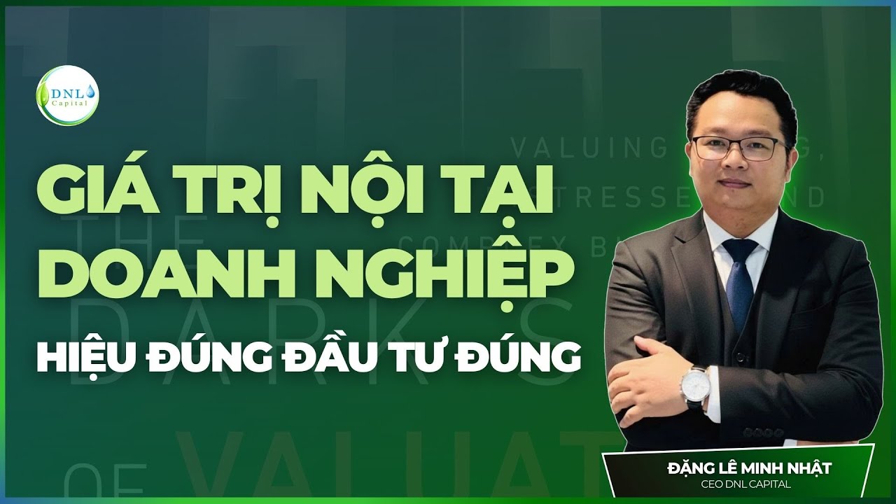 GIÁ TRỊ NỘI TẠI DOANH NGHIỆP - HIỂU ĐÚNG ĐẦU TƯ ĐÚNG | PHÂN TÍCH ĐẦU TƯ | DNL Capital