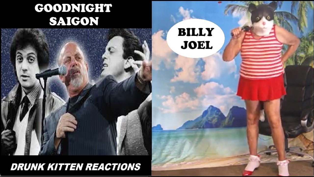 BILLY JOEL - GOODNIGHT SAIGON - DRUNK KITTEN REACTIONS