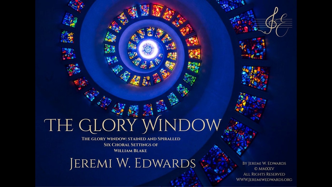 The Glory Window: Stained and Spiralled - Six Choral Settings of William Blake by Jeremi W. Edwards
