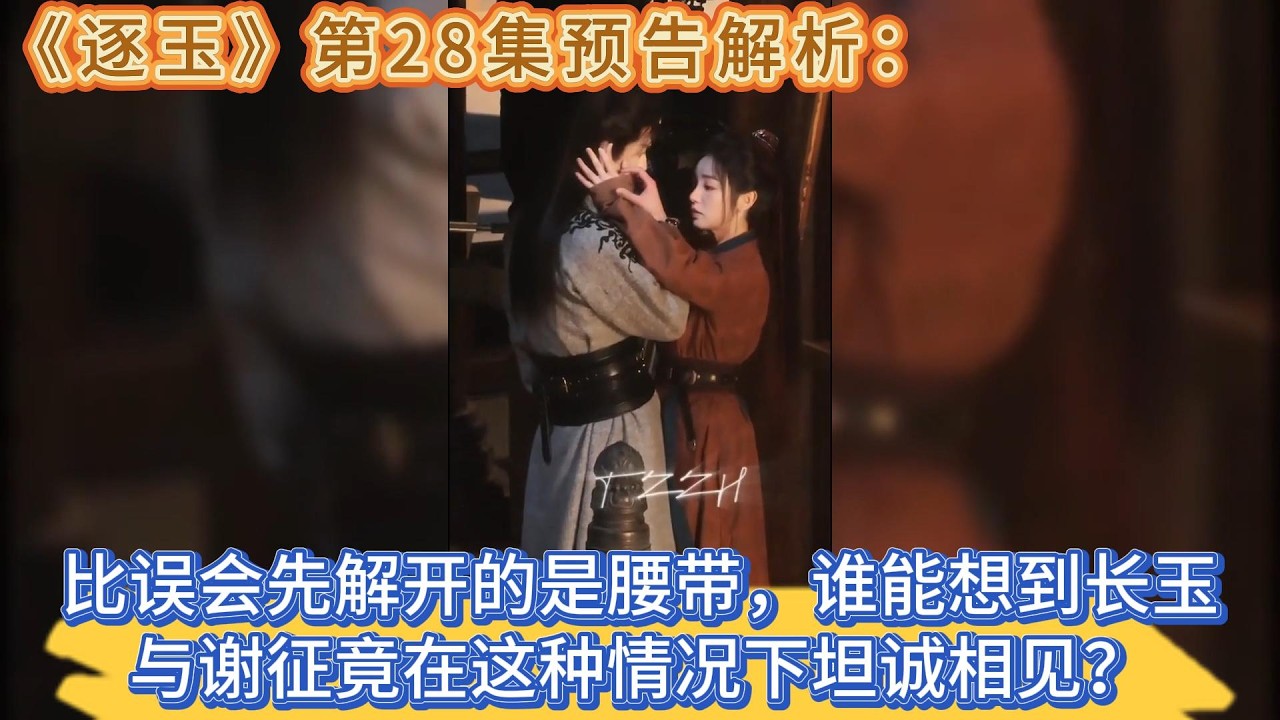 《逐玉》第28集預告解析：比誤會先解開的是腰帶，誰能想到長玉與謝征竟在這種情況下坦誠相見？ #张凌赫#田曦薇