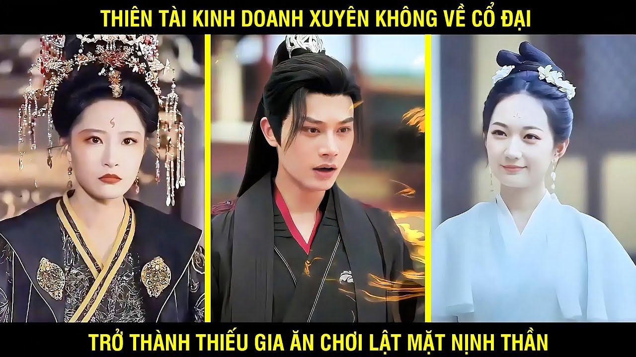Thiên Tài Kinh Doanh Xuyên Không Về Cổ Đại Trở Thành Thiếu Gia Ăn Chơi Lật Mặt Nịnh Thần Và Cái Kết
