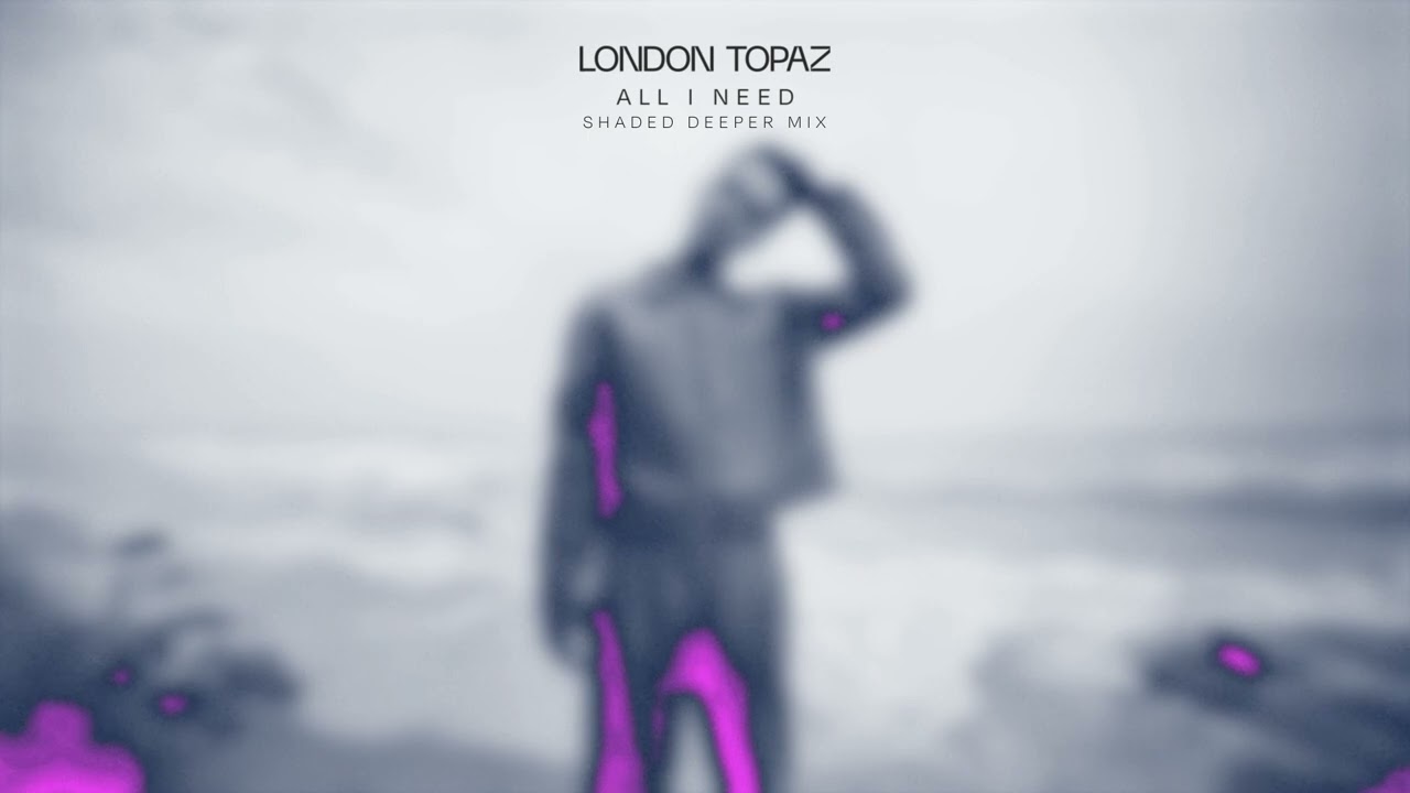 London Topaz - All I Need (Shaded Deeper Remix)