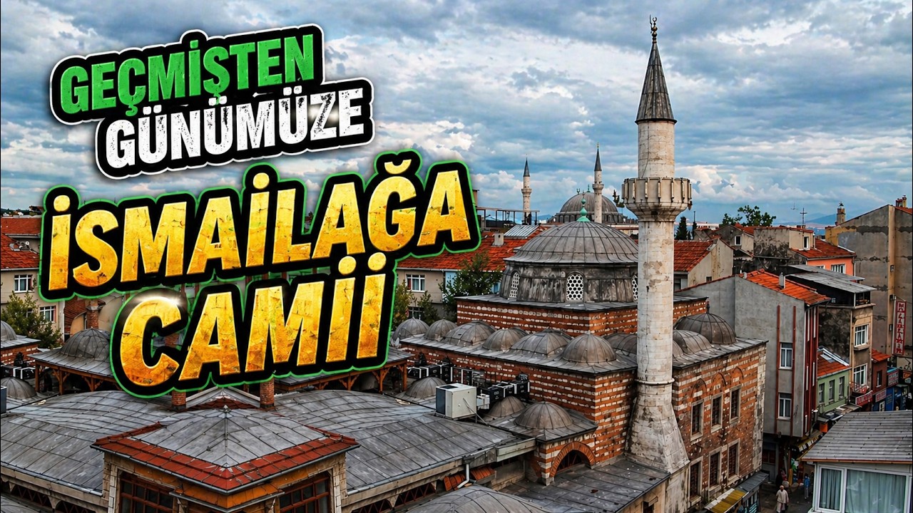 İSMAİLAĞA CAMİİ TARİHÇESİ VE GÜNÜMÜZ | İÇTEN VE DIŞTAN ÇEKİLMİŞ TÜM DETAYLARIYLA