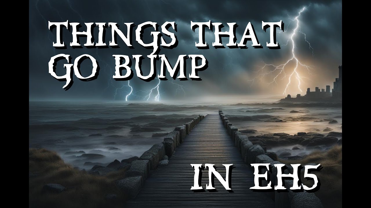 Things That Go Bump in EH5