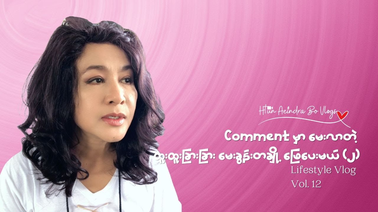 Vlogs Vol. 12 || Comment မှာ မေးလာတဲ့ ထူးထူးခြားခြား မေးခွန်းတချို့ဖြေပေးမယ် (၂)