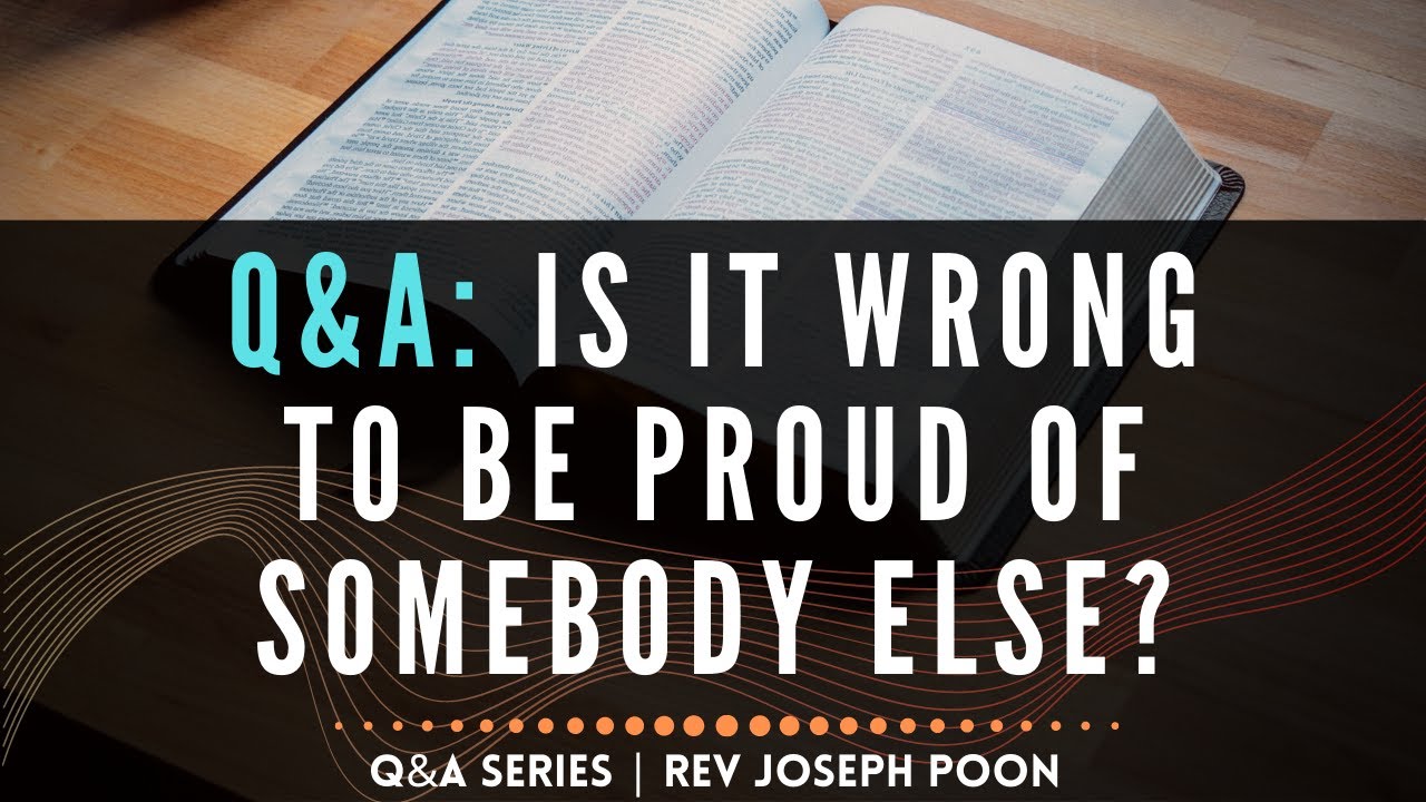 Is It Wrong To Be Proud Of Somebody Else? - Bible Q&A # 199
