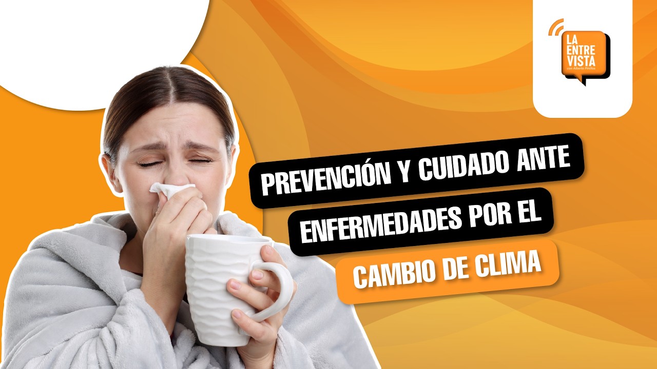 Prevención y cuidado ante enfermedades por el cambio de clima | La entrevista
