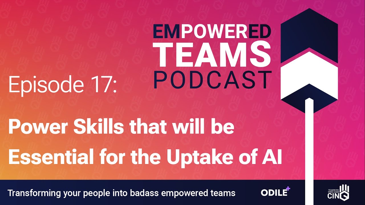Power Skills that will be Essential for the Uptake of AI – Empowered Teams Podcast