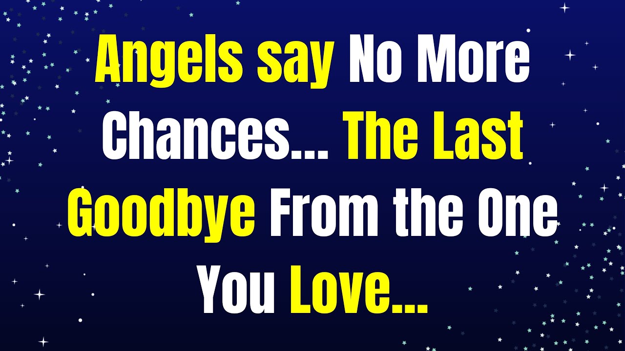 ✨ angels say No More Chances… The Last Goodbye From the One You Love...