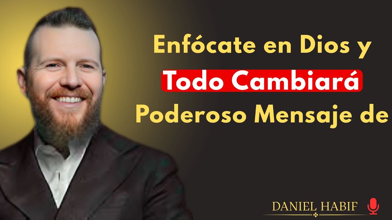 .Enfócate en Dios y Todo Cambiará | Poderoso Mensaje de{ Daniel Habif }{ConfiaEnDios,}
