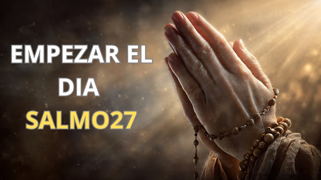 ORACÍON DE LA MANÃNA CON SALMO 27 – Fortalece tu confianza en Dios.