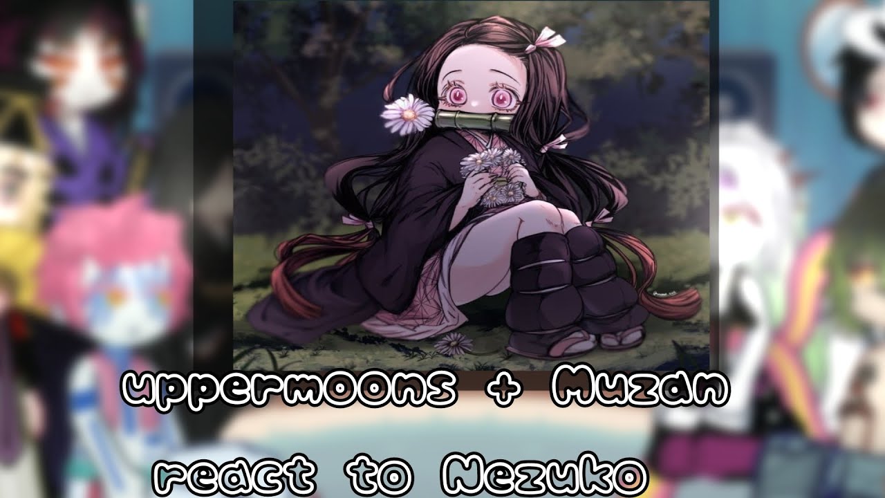 Uppermoons🪨 + Muzan🥀 react to Nezuko 🌸|| 1/?|| ty for 1k💗