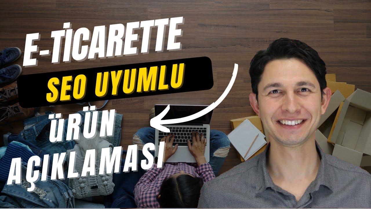 E-ticaret Sitelerinde SEO Uyumlu Ürün Açıklaması Nasıl Yazılır?