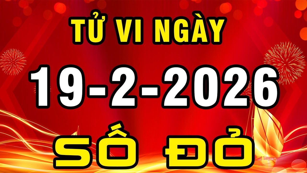 Tu Vi Hang Ngay 19/2/2026 Số Đỏ Hơn Son Con Gi&aacute;p N&agrave;y NHỜ TR&Uacute;NG ĐƯỢC LỘC TRỜI ĐỔI ĐỜI Gi&agrave;u C&oacute;