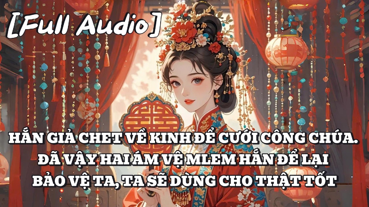[AUDIO FULL] HẮN GIẢ CHET VỀ KINH CƯỚI CÔNG CHÚA CÒN ĐỂ LẠI HAI ÁM VỆ MLEM | An Ý Audio | Tô màu