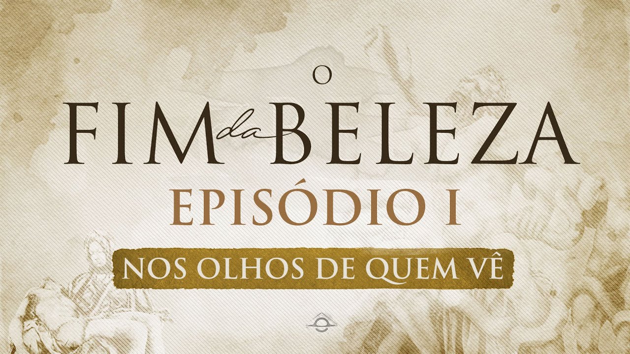 O FIM DA BELEZA | EPIS&Oacute;DIO 1 - Nos Olhos de Quem V&ecirc;