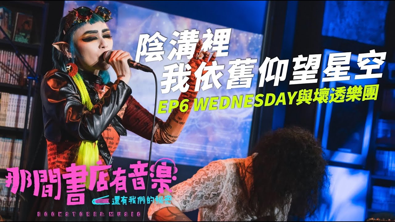 ❰ 那間書店有音樂－還有我們的秘密 ❱ EP6  Wednesday與壞透樂團 ・陰溝裡我依舊仰望星空｜完整影片