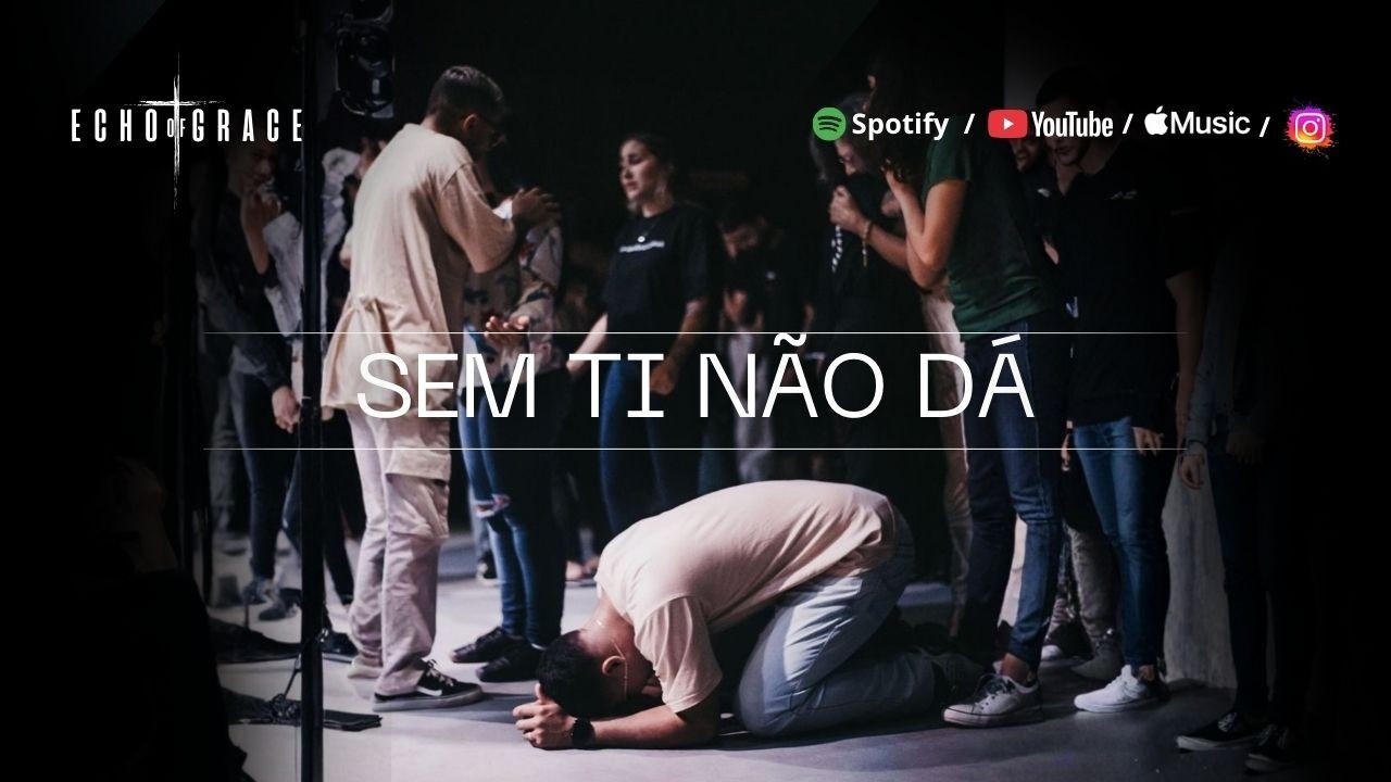 EU TENTEI SOZINHO… MAS NÃO DÁ SEM DEUS | Sem Ti Não Dá  – Echo of Grace (Oficial)