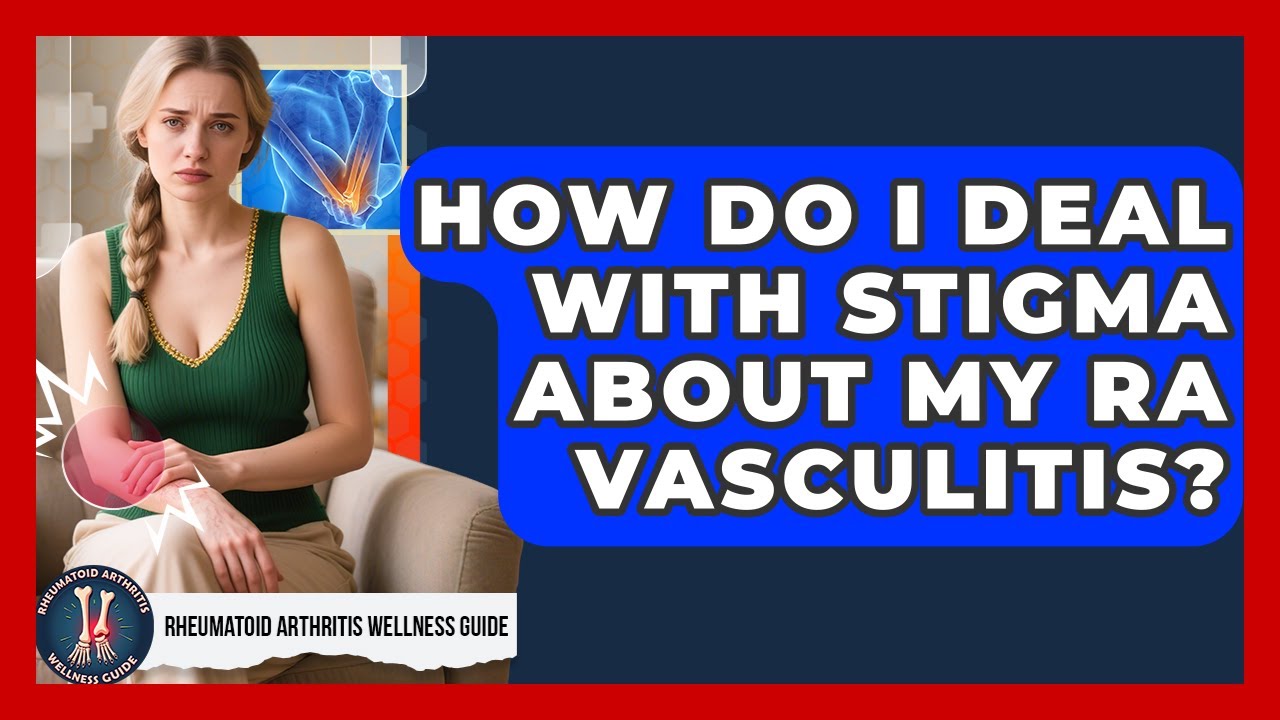 How Do I Deal With Stigma About My RA Vasculitis? - Rheumatoid Arthritis Wellness Guide
