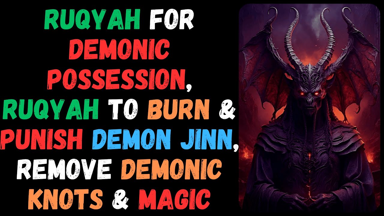 Ruqyah for Demonic Possession, Ruqyah to Burn & Punish Demon Jinn, remove Demonic Knots & Magic