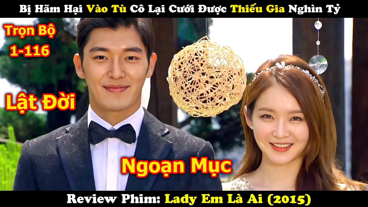 Review Phim: Bị Hãm Hại Vào Tù Cô Lại Cưới Được Thiếu Gia Nghìn Tỷ | Lady Em Là Ai | Full 116 Tập