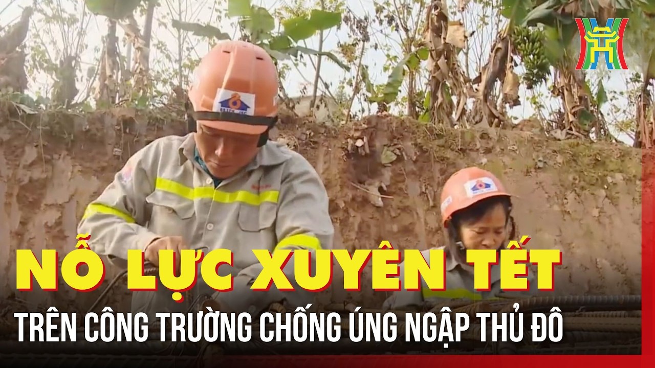 Nỗ lực xuyên Tết trên công trường chống úng ngập Thủ đô