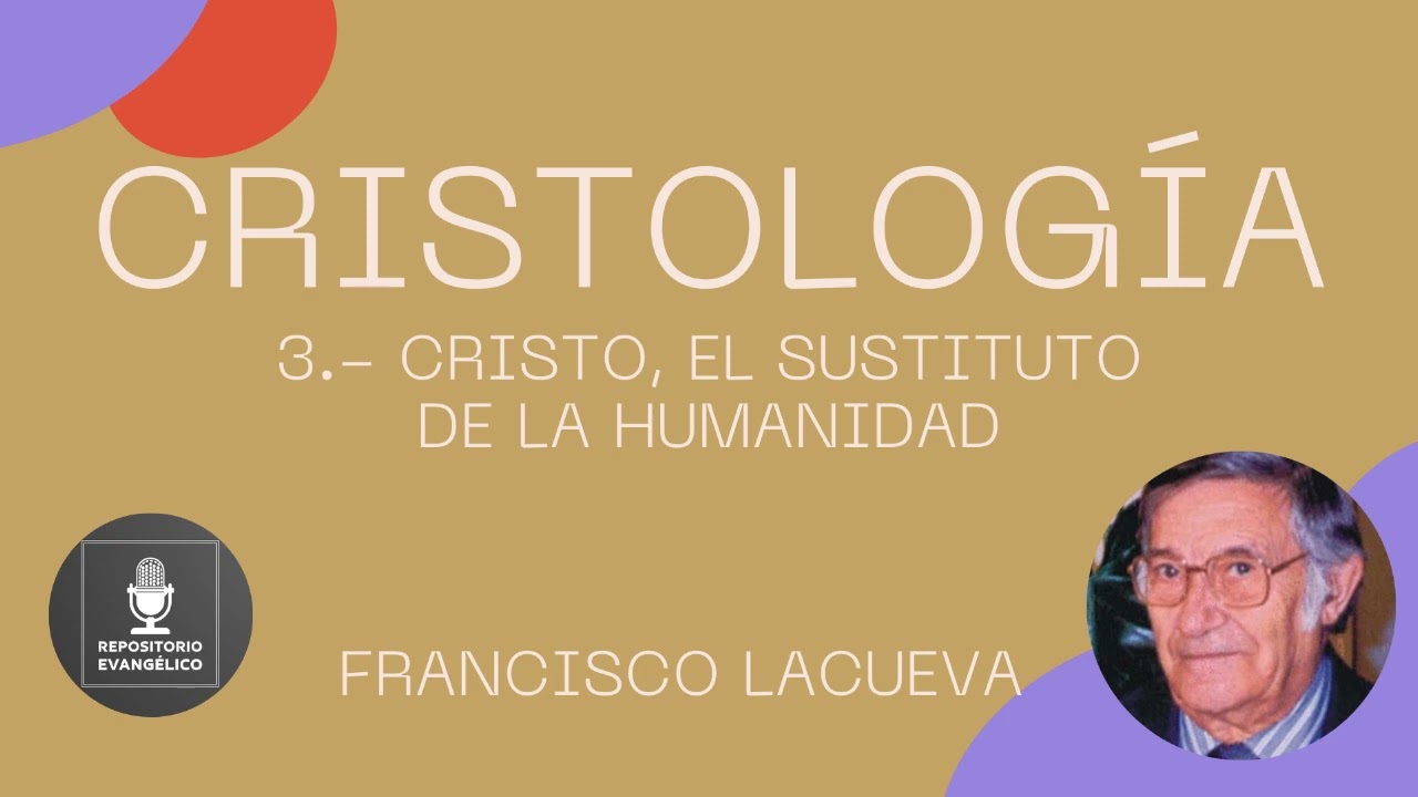 Francisco Lacueva - Cristología 3 de 5 - Cristo, el sustituto de la humanidad
