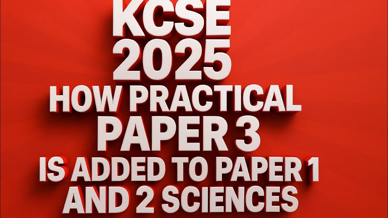 KCSE 2025, КАК ПРАКТИЧЕСКИЙ ЭКЗАМЕН 3 ДОБАВЛЯЕТСЯ К ЭКЗАМЕНУ 1 И ЭКЗАМЕНУ 2