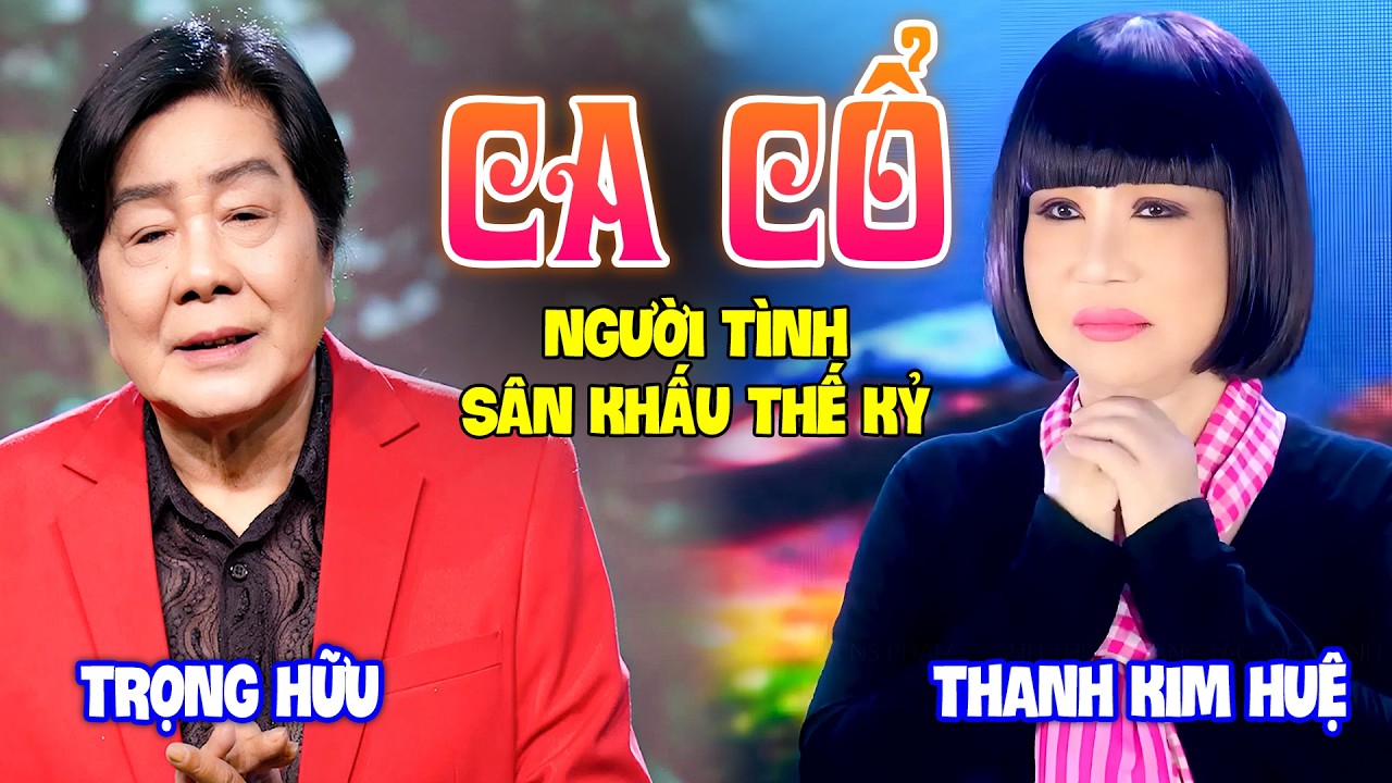 Người Tình Sân Khấu Thế Kỉ CA CỔ CẢI LƯƠNG XƯA Hay - THANH KIM HUỆ, TRỌNG HỮU | Ca Cổ Hơi Dài Nhất