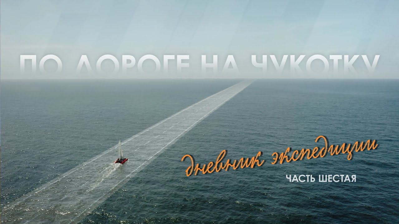 «По дороге на Чукотку. Дневник экспедиции» // Шестая серия