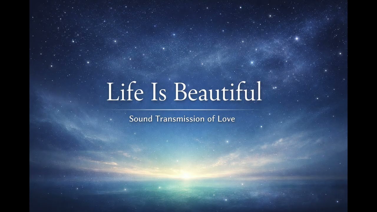 Life Is Beautiful — A Sound Transmission of Love (10 Hours)